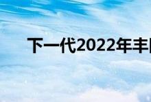 下一代2022年丰田Tundra绝不可改变