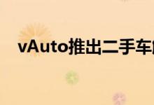 vAuto推出二手车解决方案供应批发中心