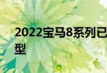 2022宝马8系列已正式发布该系列有多种车型