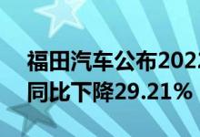 福田汽车公布2022年共销售460126辆新车同比下降29.21%