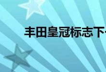 丰田皇冠标志下一个皇冠模型的名称