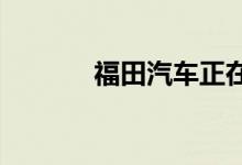 福田汽车正在准备两辆新皮卡