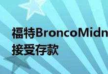福特BroncoMidnite版即将推出调谐器现在接受存款