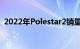 2022年Polestar2销量受电动汽车需求提振