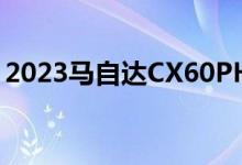 2023马自达CX60PHEV在首次亮相前被戏弄