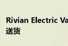 Rivian Electric Vans 将在这个假期为亚马逊送货