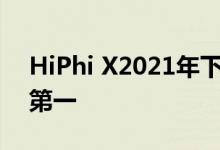 HiPhi X2021年下半年中国豪华电动车销量第一