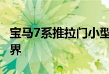宝马7系推拉门小型货车像X7一样害怕虚拟世界