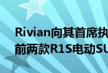 Rivian向其首席执行官和首席财务官交付其前两款R1S电动SUV