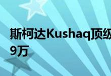 斯柯达Kushaq顶级DSG变体售价为卢比187.9万