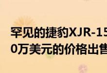 罕见的捷豹XJR-15在拍卖会上可能以高达140万美元的价格出售